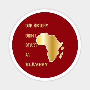 Proud African American our history didn't start at slavery Magnet